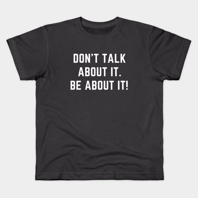 Don't talk about it.  Be about it! A motivational design Kids T-Shirt by C-Dogg